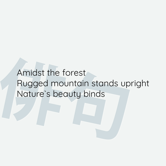 Amidst the forest Rugged mountain stands upright Nature`s beauty binds