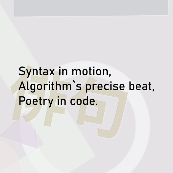 Syntax in motion, Algorithm`s precise beat, Poetry in code.
