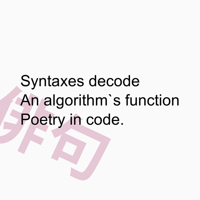 Syntaxes decode An algorithm`s function Poetry in code.