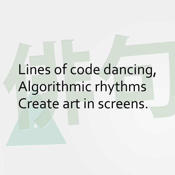 Lines of code dancing, Algorithmic rhythms Create art in screens.