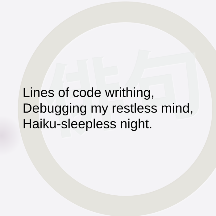 Lines of code writhing, Debugging my restless mind, Haiku-sleepless night.