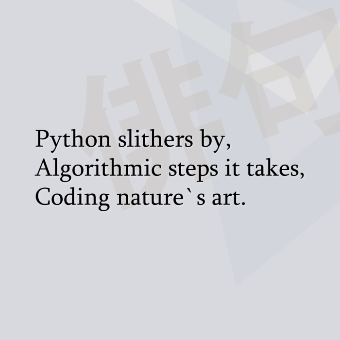 Python slithers by, Algorithmic steps it takes, Coding nature`s art.