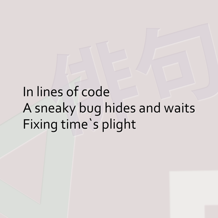 In lines of code A sneaky bug hides and waits Fixing time`s plight