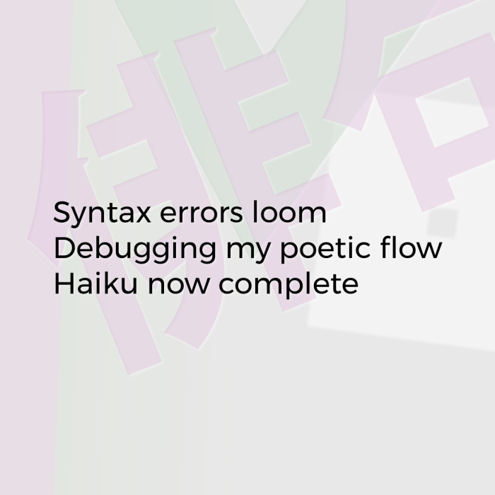 Syntax errors loom Debugging my poetic flow Haiku now complete
