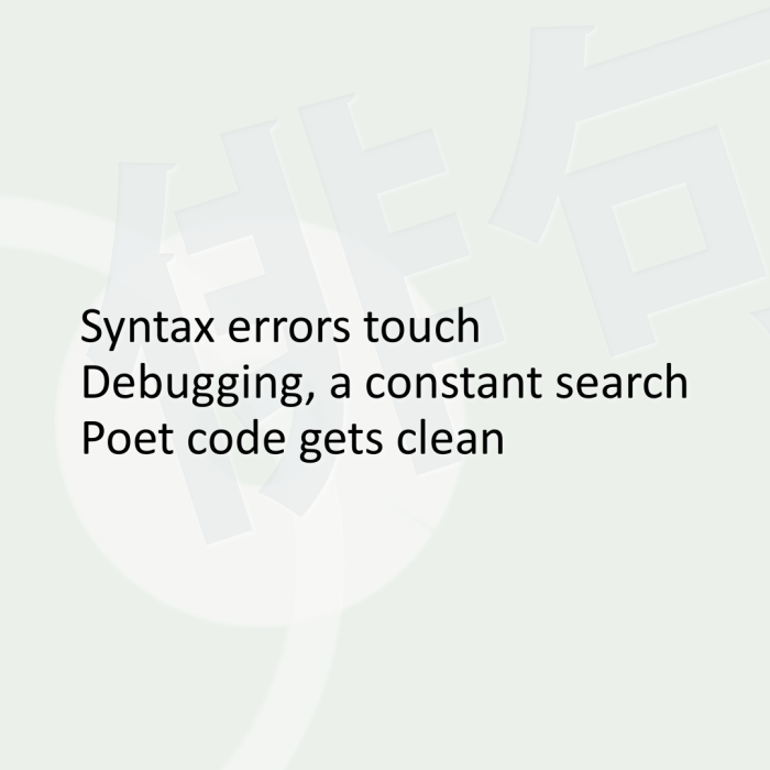 Syntax errors touch Debugging, a constant search Poet code gets clean