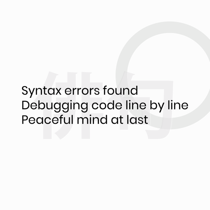 Syntax errors found Debugging code line by line Peaceful mind at last