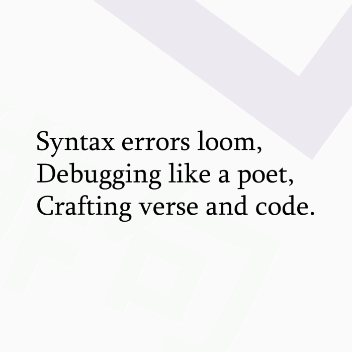 Syntax errors loom, Debugging like a poet, Crafting verse and code.