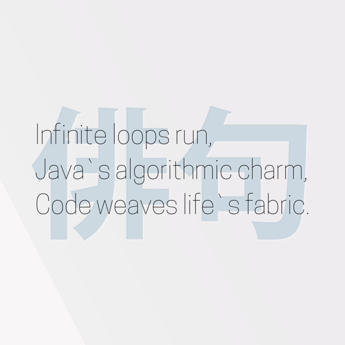 Infinite loops run, Java`s algorithmic charm, Code weaves life`s fabric.