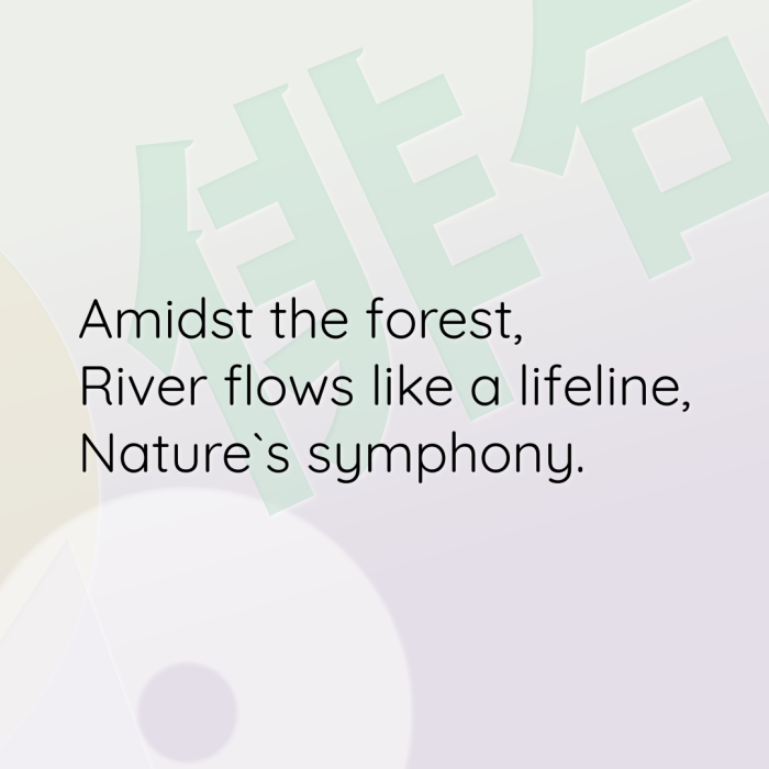Amidst the forest, River flows like a lifeline, Nature`s symphony.
