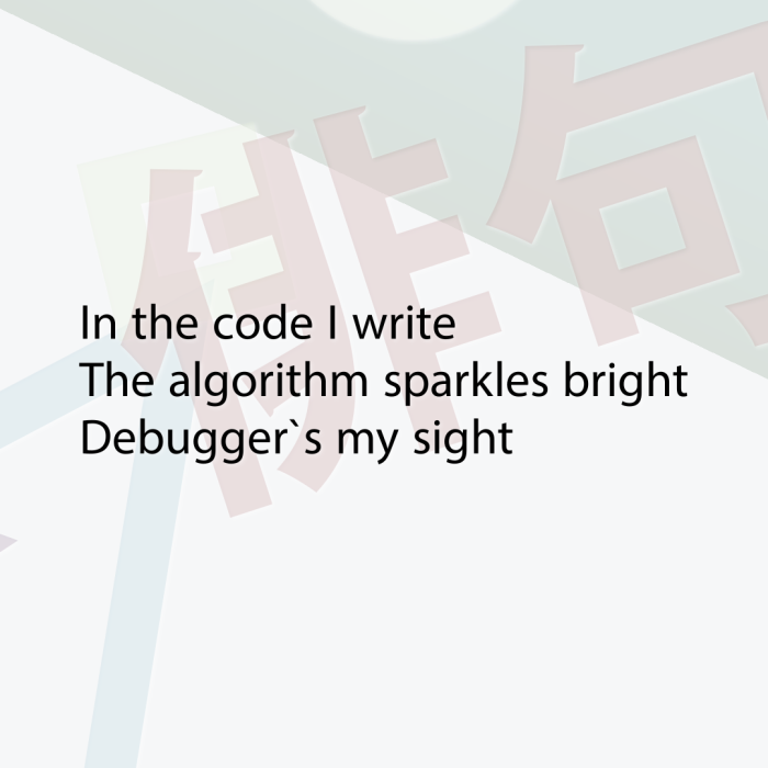 In the code I write The algorithm sparkles bright Debugger`s my sight