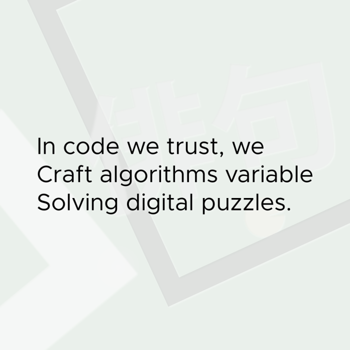 In code we trust, we Craft algorithms variable Solving digital puzzles.