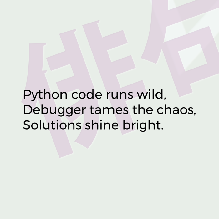 Python code runs wild, Debugger tames the chaos, Solutions shine bright.