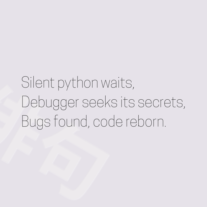 Silent python waits, Debugger seeks its secrets, Bugs found, code reborn.