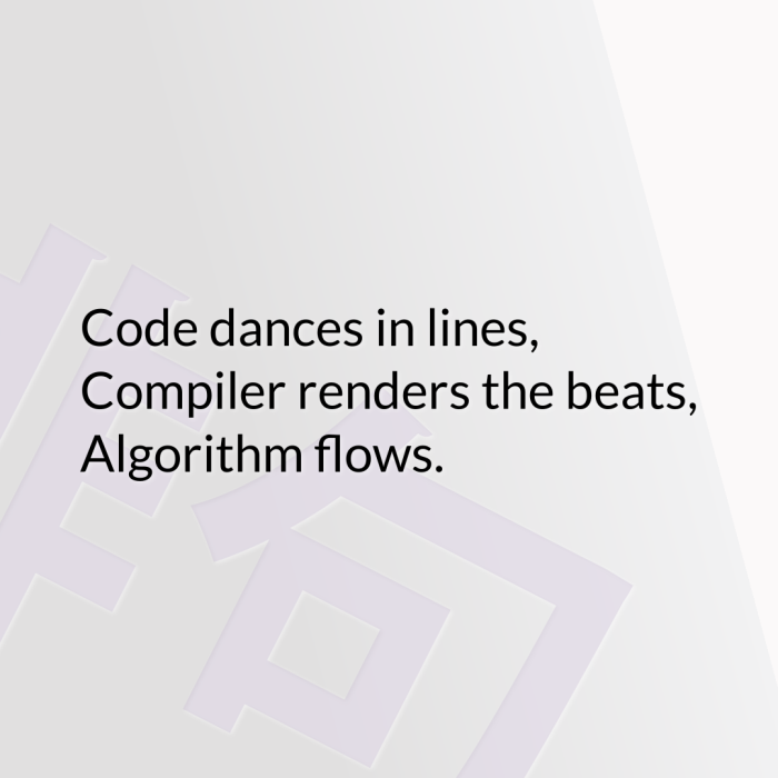Code dances in lines, Compiler renders the beats, Algorithm flows.