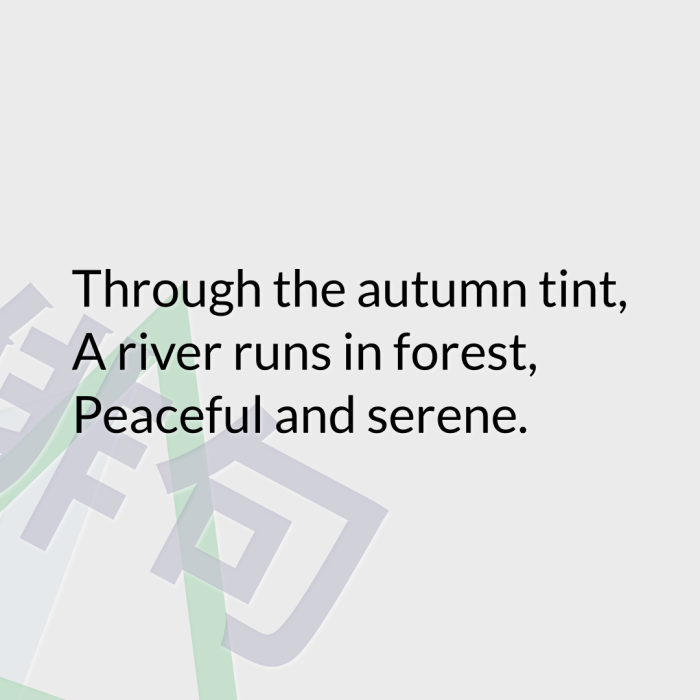 Through the autumn tint, A river runs in forest, Peaceful and serene.