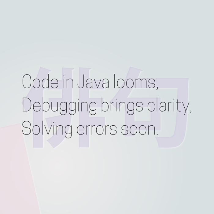 Code in Java looms, Debugging brings clarity, Solving errors soon.