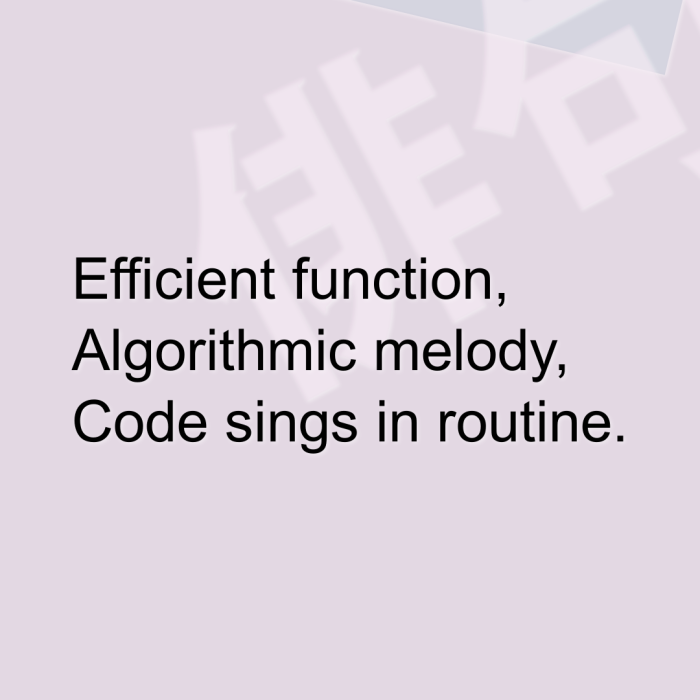 Efficient function, Algorithmic melody, Code sings in routine.