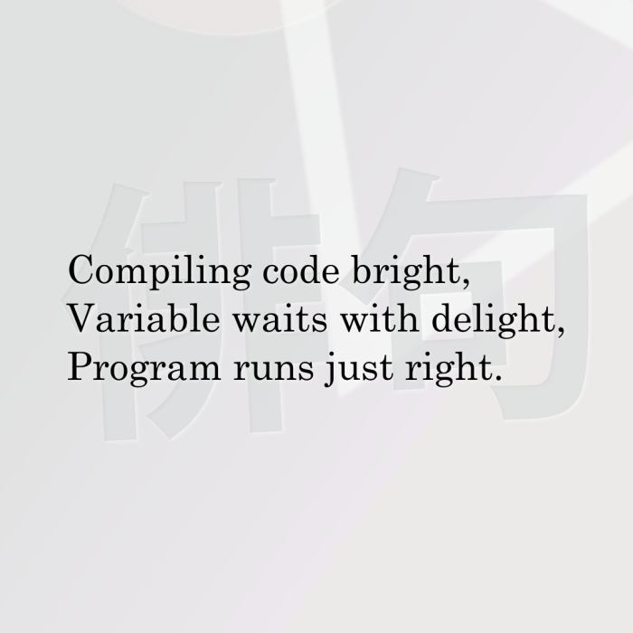 Compiling code bright, Variable waits with delight, Program runs just right.