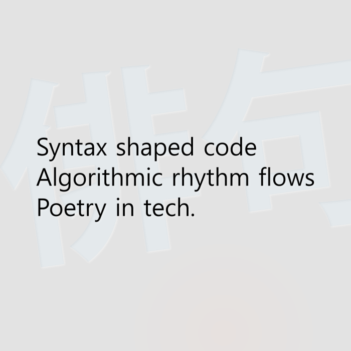 Syntax shaped code Algorithmic rhythm flows Poetry in tech.