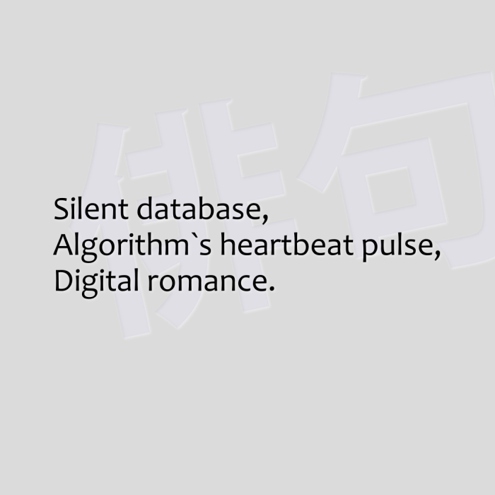 Silent database, Algorithm`s heartbeat pulse, Digital romance.