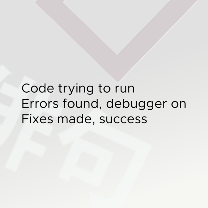 Code trying to run Errors found, debugger on Fixes made, success