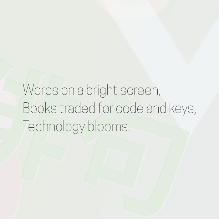 Words on a bright screen, Books traded for code and keys, Technology blooms.