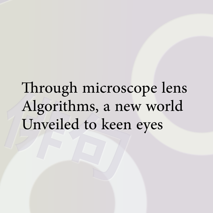 Through microscope lens Algorithms, a new world Unveiled to keen eyes