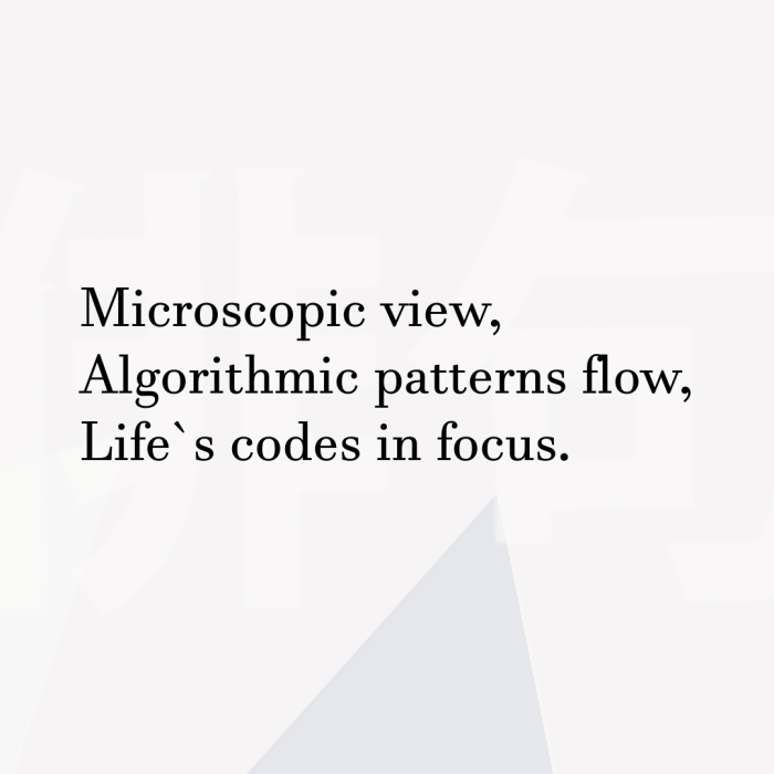 Microscopic view, Algorithmic patterns flow, Life`s codes in focus.