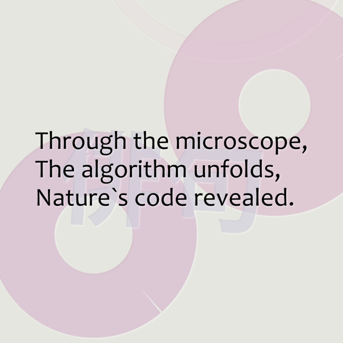 Through the microscope, The algorithm unfolds, Nature`s code revealed.