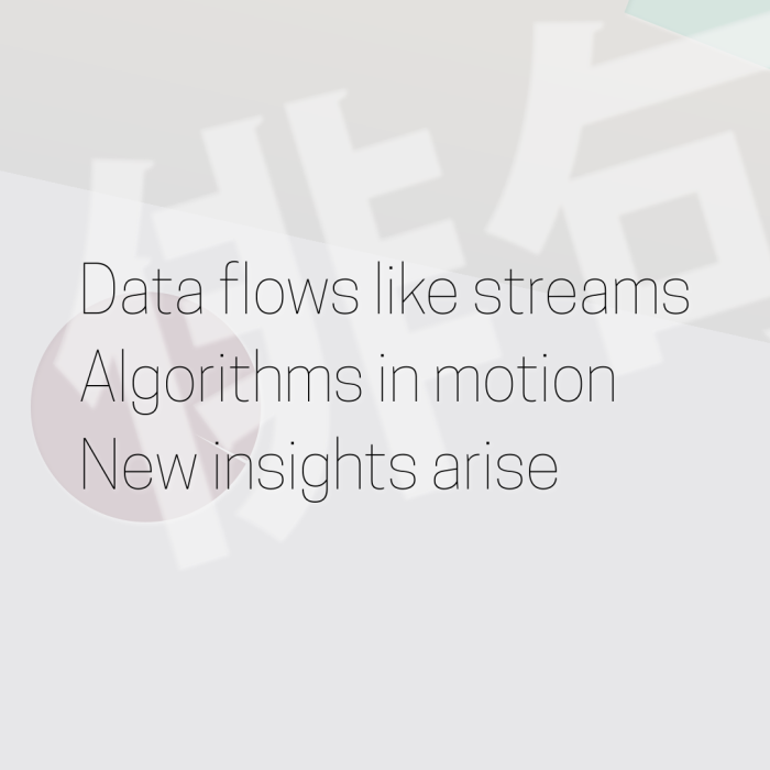 Data flows like streams Algorithms in motion New insights arise