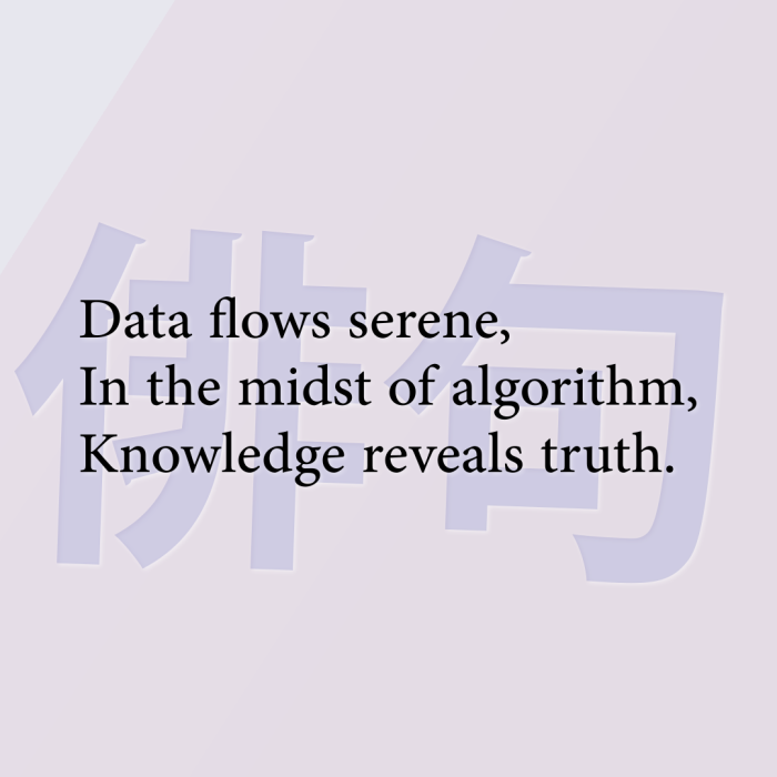 Data flows serene, In the midst of algorithm, Knowledge reveals truth.