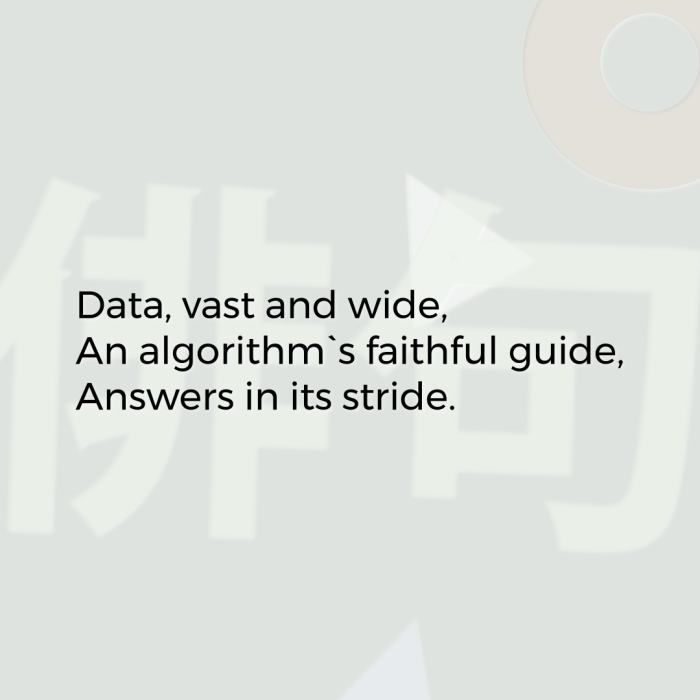 Data, vast and wide, An algorithm`s faithful guide, Answers in its stride.