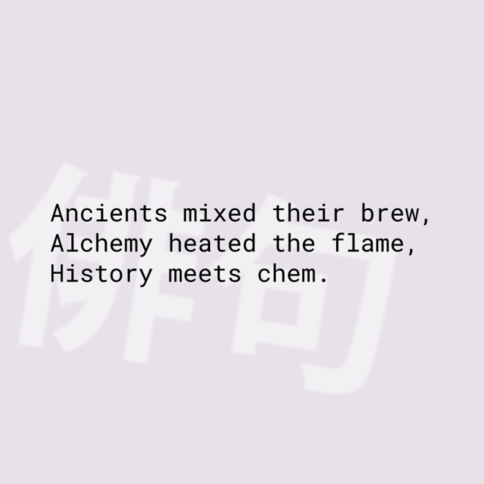 Ancients mixed their brew, Alchemy heated the flame, History meets chem.
