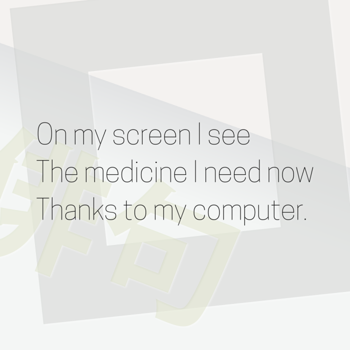 On my screen I see The medicine I need now Thanks to my computer.