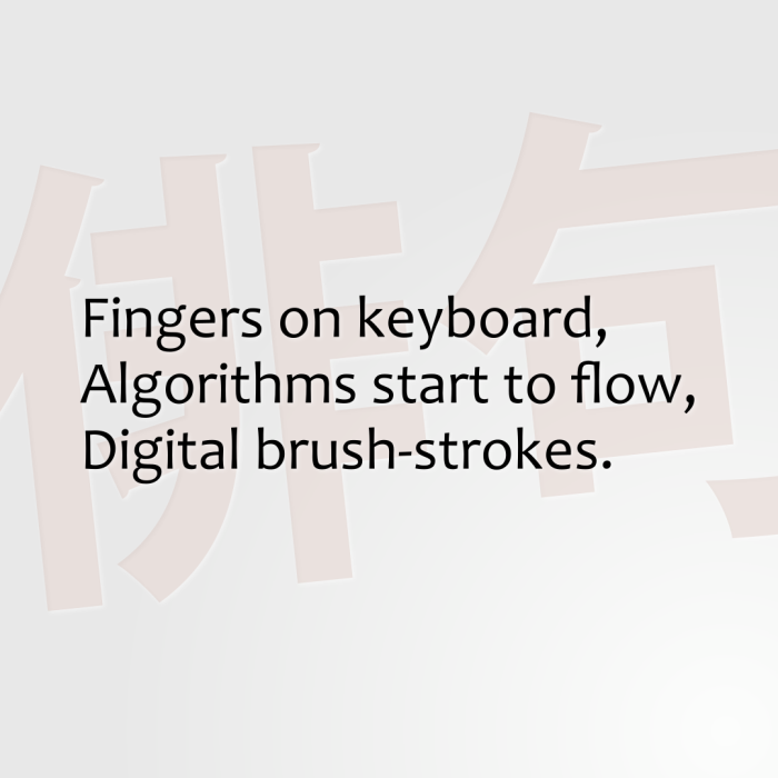 Fingers on keyboard, Algorithms start to flow, Digital brush-strokes.