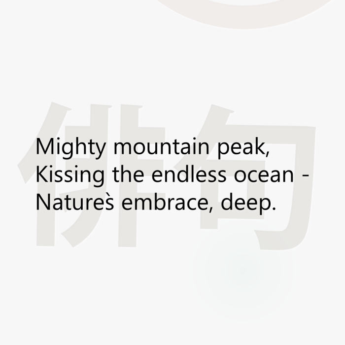 Mighty mountain peak, Kissing the endless ocean - Nature`s embrace, deep.