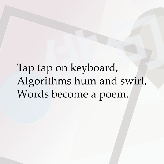 Tap tap on keyboard, Algorithms hum and swirl, Words become a poem.