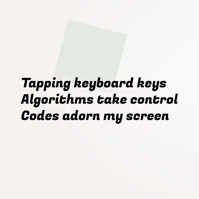 Tapping keyboard keys Algorithms take control Codes adorn my screen