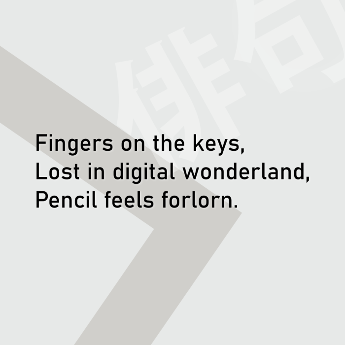 Fingers on the keys, Lost in digital wonderland, Pencil feels forlorn.