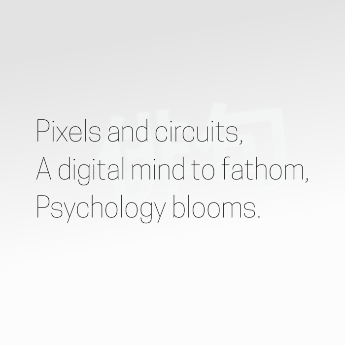 Pixels and circuits, A digital mind to fathom, Psychology blooms.