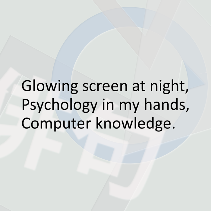 Glowing screen at night, Psychology in my hands, Computer knowledge.
