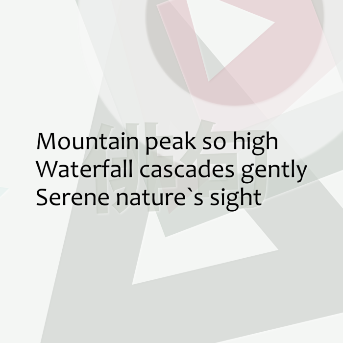 Mountain peak so high Waterfall cascades gently Serene nature`s sight