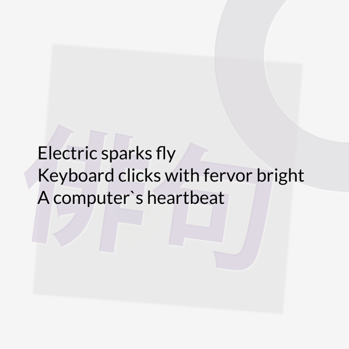 Electric sparks fly Keyboard clicks with fervor bright A computer`s heartbeat
