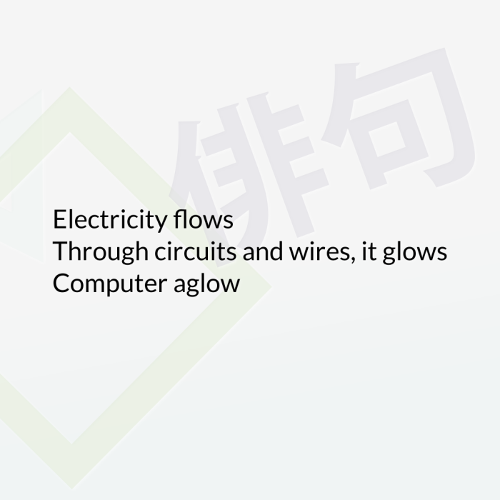 Electricity flows Through circuits and wires, it glows Computer aglow
