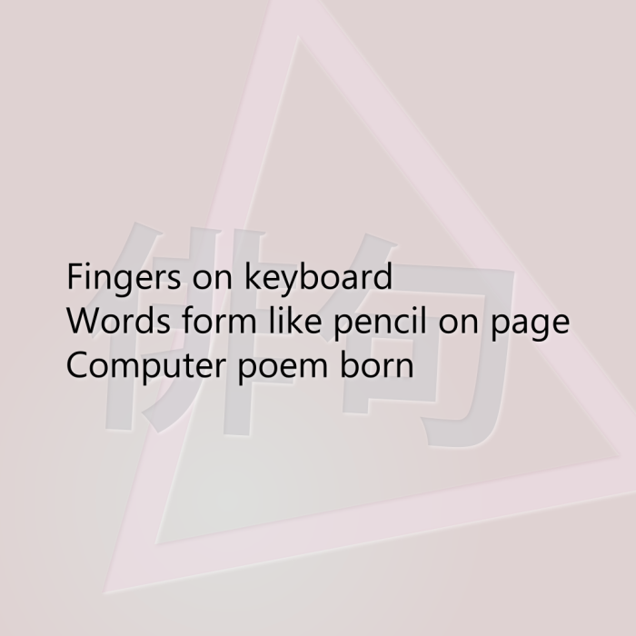 Fingers on keyboard Words form like pencil on page Computer poem born