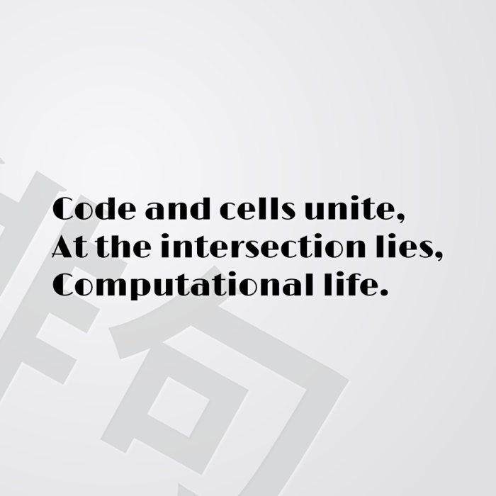 Code and cells unite, At the intersection lies, Computational life.