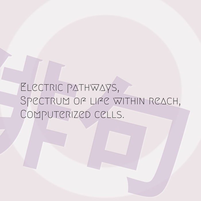 Electric pathways, Spectrum of life within reach, Computerized cells.