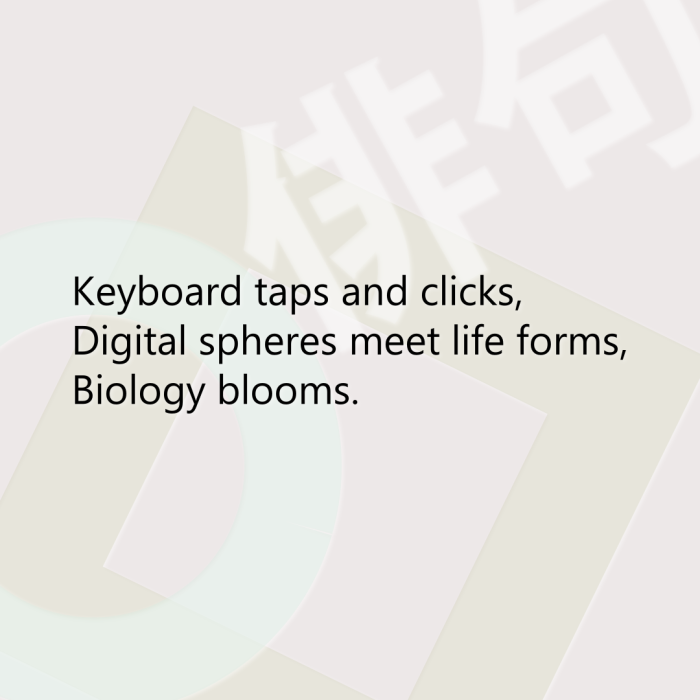 Keyboard taps and clicks, Digital spheres meet life forms, Biology blooms.