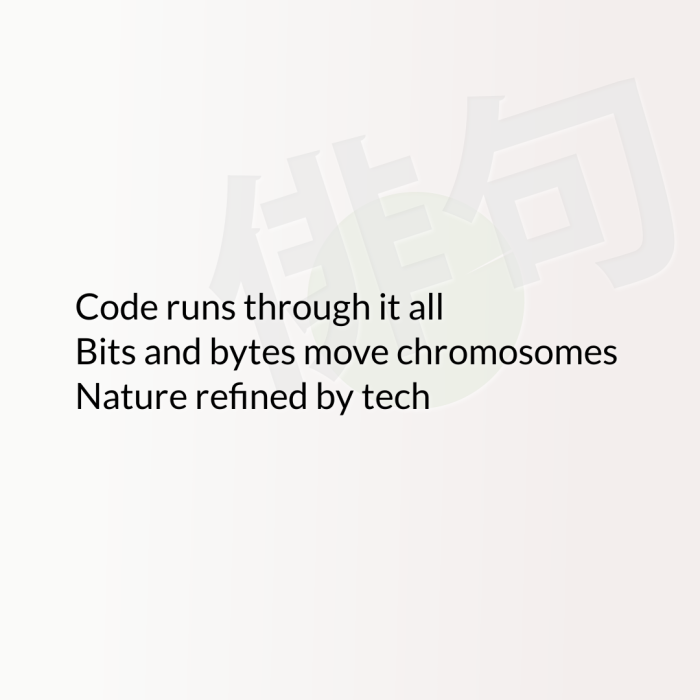 Code runs through it all Bits and bytes move chromosomes Nature refined by tech
