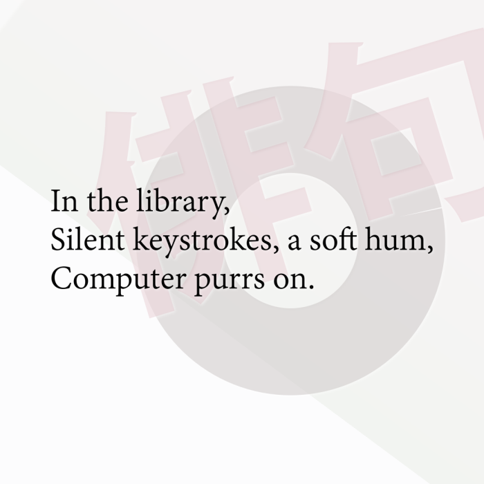 In the library, Silent keystrokes, a soft hum, Computer purrs on.
